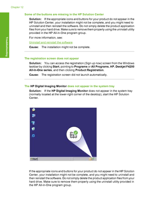 Page 95Some of the buttons are missing in the HP Solution Center 
Solution: If the appropriate icons and buttons for your product do not appear in the 
HP Solution Center, your installation might not be complete, and you might need to 
uninstall and then reinstall the software. Do not simply delete the product application
files from your hard drive. Make sure to remove them properly using the uninstall utility
provided in the HP All-in-One program group. 
For more information, see:
Uninstall and reinstall the...