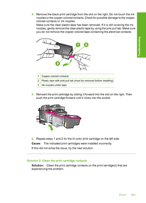 Page 2064.Remove the black print cartridge from the slot on the right. Do not touch the ink 
nozzles or the copper-colored contacts. Check for possible damage to the copper- 
colored contacts or ink nozzles. 
Make sure the clear plastic tape has been removed. If it is still covering the ink 
nozzles, gently remove the clear plastic tape by using the pink pull tab. Make sure 
you do not remove the copper colored tape containing the electrical contacts.
1Copper-colored contacts
2Plastic tape with pink pull tab...