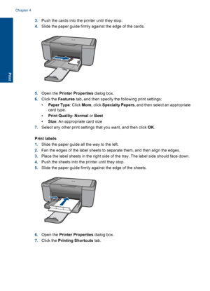 Page 193.Push the cards into the printer until they stop.
4.Slide the paper guide firmly against the edge of the cards.
5.Open the Printer Properties dialog box.
6.Click the Features tab, and then specify the following print settings:
•Paper Type: Click More, click Specialty Papers, and then select an appropriate
card type.
•Print Quality: Normal or Best
•Size: An appropriate card size
7.Select any other print settings that you want, and then click OK.
Print labels
1.Slide the paper guide all the way to the...