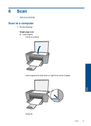 Page 346 Scan
•Scan to a computer
Scan to a computer
1.Do the following:
Single page scan
a. Load original.
 Lift lid on product.
 Load original print side down on right front corner of glass.
Close lid.
Scan 31
Scan
 