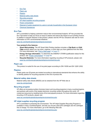 Page 66•Eco-Tips
•Paper use
•Plastics
•Material safety data sheets
•Recycling program
•HP inkjet supplies recycling program
•Power consumption
•Disposal of waste equipment by users in private households in the European Union
•Chemical Substances
Eco-Tips
HP is committed to helping customers reduce their environmental footprint. HP has provided theEco-Tips below to help you focus on ways to assess and reduce the impact of your printing choices.
In addition to specific features in this product, please visit the...