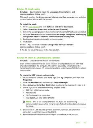 Page 156Solution 10: Install a patch 
Solution: Download and install the unexpected internal error and 
communications failure  patch. 
This patch resolves the  An unexpected internal error has occurred error and other 
communication failures with the product. 
To install the patch 
1. Go to: www.hp.com and click Software and driver downloads. 
2. Select Download drivers and software (and firmware). 
3. Select the operating system of your computer where the HP software is installed. 
4. Go to the Patch section...