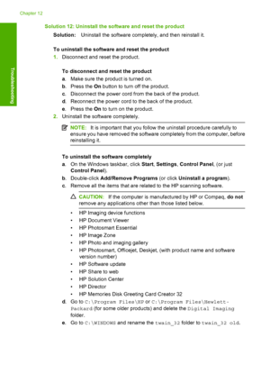 Page 159Solution 12: Uninstall the software and reset the product 
Solution: Uninstall the software completely, and then reinstall it. 
To uninstall the software and reset the product 
1. Disconnect and reset the product. 
To disconnect and reset the product 
a . Make sure the product is turned on. 
b . Press the On button to turn off the product. 
c . Disconnect the power cord from the back of the product. 
d . Reconnect the power cord to the back of the product. 
e . Press the On to turn on the product. 
2....