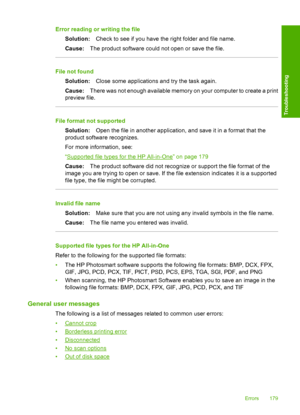 Page 182Error reading or writing the file 
Solution: Check to see if you have the right folder and file name. 
Cause: The product software could not open or save the file.
File not found 
Solution: Close some applications and try the task again. 
Cause: There was not enough available memory on your computer to create a print 
preview file.
File format not supported 
Solution: Open the file in another application, and save it in a format that the 
product software recognizes. 
For more information, see:...