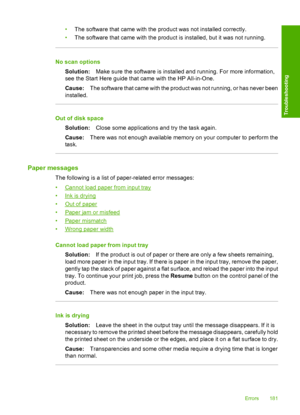 Page 184•The software that came with the product was not installed correctly. 
• The software that came with the product is installed, but it was not running.
No scan options 
Solution: Make sure the software is installed and running. For more information, 
see the Start Here guide that came with the HP All-in-One. 
Cause: The software that came with the product was not running, or has never been 
installed.
Out of disk space 
Solution: Close some applications and try the task again. 
Cause: There was not enough...