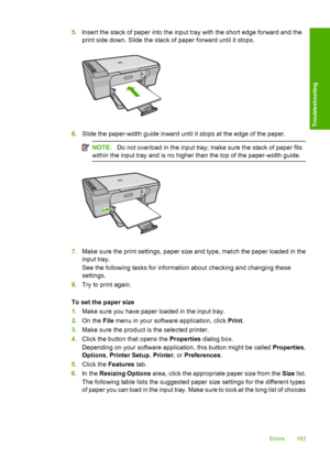 Page 1865.Insert the stack of paper into the input tray with the short edge forward and the 
print side down. Slide the stack of paper forward until it stops.
6. Slide the paper-width guide inward until it stops at the edge of the paper.
NOTE:Do not overload in the input tray; make sure the stack of paper fits 
within the input tray and is no higher than the top of the paper-width guide.
7. Make sure the print settings, paper size and type, match the paper loaded in the 
input tray. 
See the following tasks for...