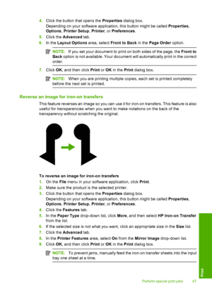 Page 504.Click the button that opens the Properties dialog box. 
Depending on your software application, this button might be called  Properties, 
Options , Printer Setup, Printer, or Preferences. 
5. Click the Advanced tab. 
6. In the Layout Options area, select Front to Back in the Page Order option.
NOTE:If you set your document to print on both sides of the page, the Front to 
Back  option is not available. Your document will automatically print in the correct 
order.
7. Click OK, and then click Print or OK...