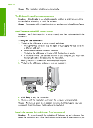 Page 91Cause:The installation failed to run automatically.
The Minimum System Checks screen appears 
Solution: Click Details to see what the specific problem is, and then correct the 
problem before attempting to install the software. 
Cause: Your system did not meet the minimum requirements to install the software.
A red X appears on the USB connect prompt 
Solution: Verify that the product is set up properly, and then try to re-establish the 
connection. 
To retry the USB connection 
1. Verify that the USB...