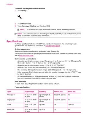 Page 48To disable the usage information function
1.Touch Setup.
2.Touch Preferences.
3.Touch Cartridge Chip Info, and then touch OK.
NOTE:To re-enable the usage information function, restore the factory defaults.
NOTE:You can continue to use the cartridge in the HP product if you turn off the memory chips
ability to collect the products usage information.
Specifications
Technical specifications for the HP ENVY are provided in this section. For complete product
specifications, see the Product Data Sheet at...