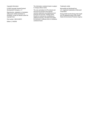 Page 4Copyright information 
© 2006 Copyright Hewlett-Packard 
Development Company, L.P. 
Reproduction, adaptation or translation without prior written permission is 
prohibited, except as allowed under the copyright laws. 
Part number: CB419-90973
Edition 2, 04/2009
The information contained herein is subject
to change without notice. 
The only warranties for HP products and services are set forth in the express 
warranty statements accompanying such products and services. Nothing hereinshould be construed as...