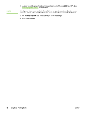 Page 38
4. Access the printer properties (or printing preferences in Windows 2000 and XP). See
Printer properties (driver) for instructions.
NOTE
Not all printer features are available from all drivers or operating systems. See the printer
properties (driver) online Help for information about availability of features for that driver.
5. On the  Paper/Quality  tab, select Envelope as the media type.
6. Print the envelopes.
30 Chapter 2 Printing tasks ENWW
 