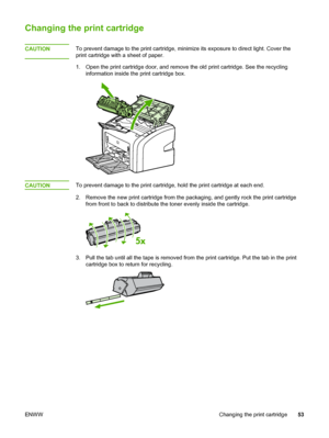 Page 61
Changing the print cartridge
CAUTIONTo prevent damage to the print cartridge, minimize its exposure to direct light. Cover the
print cartridge with a sheet of paper.
1. Open the print cartridge door, and remove the old print cartridge. See the recycling
information inside the print cartridge box.
CAUTIONTo prevent damage to the print cartridge, hold the print cartridge at each end.
2. Remove the new print cartridge from the  packaging, and gently rock the print cartridge
from front to back to distribute...