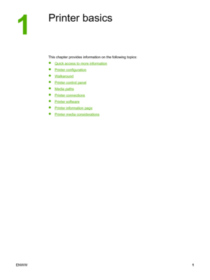 Page 9
1
Printer basics
This chapter provides information on the following topics:
●
Quick access to more information
●
Printer configuration
●
Walkaround
●
Printer control panel
●
Media paths
●
Printer connections
●
Printer software
●
Printer information page
●
Printer media considerations
ENWW 1
 