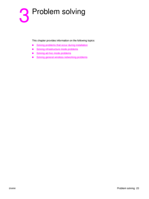 Page 29ENWWProblem solving  23
3
Problem solving
This chapter provides information on the following topics:
●Solving problems that occur during installation
●Solving infrastructure mode problems
●Solving ad-hoc mode problems
●Solving general wireless networking problems
 