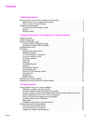 Page 5ENWW  iii
Contents
1 Networking basics
Manual contents and sources for support and information . . . . . . . . . . . . . . . . . . . . . . . . . . .  2
WWW links for drivers, software, and support  . . . . . . . . . . . . . . . . . . . . . . . . . . . . . . . . .  2
Where to look for more information . . . . . . . . . . . . . . . . . . . . . . . . . . . . . . . . . . . . . . . . . .  2
Wireless networking basics . . . . . . . . . . . . . . . . . . . . . . . . . . . . . . . . . . . . . . . . . . . . . . ....