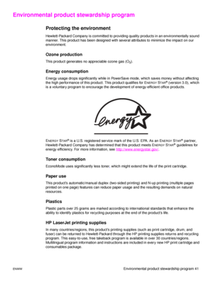 Page 47ENWWEnvironmental product stewardship program 41
Environmental product stewardship program 
Protecting the environment
Hewlett-Packard Company is committed to providing quality products in an environmentally sound 
manner. This product has been designed with several attributes to minimize the impact on our 
environment. 
Ozone production
This product generates no appreciable ozone gas (O3).
Energy consumption
Energy usage drops significantly while in PowerSave mode, which saves money without affecting...