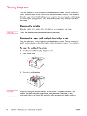 Page 104Cleaning the printer
Over time, particles of toner and paper accumulate inside the printer. This can cause print-
quality problems during printing. Cleaning the printer eliminates or reduces these problems.
Clean the paper path and print-cartridge areas every time that you change the print cartridge
or whenever print-quality problems occur. As much as possible, keep the printer from dust
and debris.
Cleaning the outside
Clean the outside of the  printer with a cloth that has been dampened with water....