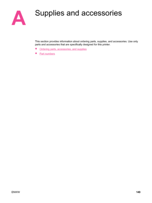 Page 161A
Supplies and accessories
This section provides information about ordering parts, supplies, and accessories. Use only
parts and accessories that are specifically designed for this printer.
●
Ordering parts, accessories, and supplies
●
Part numbers
ENWW 149
 