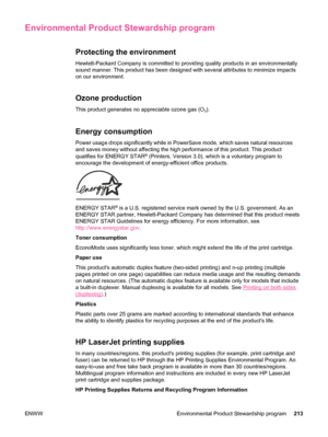 Page 225Environmental Product Stewardship program
Protecting the environment
Hewlett-Packard Company is committed to providing quality products in an environmentally
sound manner. This product has been designed with several attributes to minimize impacts
on our environment.
Ozone production
This product generates no appreciable ozone gas (O3).
Energy consumption
Power usage drops significantly while in PowerSave mode, which saves natural resources
and saves money without affecting the high performance of this...