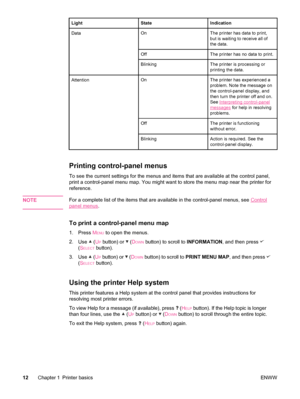 Page 24LightStateIndication
DataOnThe printer has data to print,
but is waiting to receive all of
the data.
OffThe printer has no data to print.
BlinkingThe printer is processing or
printing the data.
AttentionOnThe printer has experienced a
problem. Note the message on
the control-panel display, and
then turn the printer off and on.
See 
Interpreting control-panel
messages for help in resolving
problems.
OffThe printer is functioning
without error.
BlinkingAction is required. See the
control-panel display....