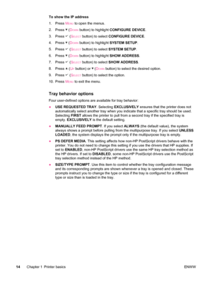 Page 26To show the IP address
1. Press M
ENU to open the menus.
2. Press 
 (DOWN button) to highlight  CONFIGURE DEVICE .
3. Press 
 (SELECT button) to select  CONFIGURE DEVICE .
4. Press 
 (DOWN button) to highlight  SYSTEM SETUP.
5. Press 
 (SELECT button) to select  SYSTEM SETUP .
6. Press 
 (DOWN button) to highlight  SHOW ADDRESS.
7. Press 
 (SELECT button) to select  SHOW ADDRESS .
8. Press 
 (UP button) or  (DOWN button) to select the desired option.
9. Press 
 (SELECT button) to select the option.
10....