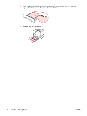 Page 584. Place the paper in the tray and make sure that it is flat at all four corners. Keep the
paper below the hooks on the side and rear of the tray.
5. Slide the tray into the printer.
46 Chapter 2 Printing tasks ENWW
 