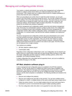 Page 91Managing and configuring printer drivers
Your system or network administrator can use the driver management and configuration
solution to configure printer drivers before you install and deploy them within your
environment. This is helpful when you configure printer drivers for multiple workstations or
printers that share the same configuration.
When you preconfigure your printer driver to match the printer hardware, you can gain
access to all of the printer accessories through the driver. You can also...