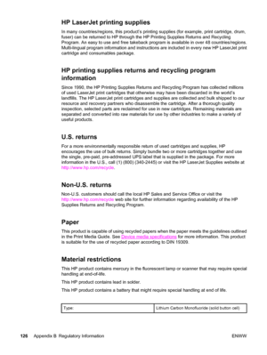 Page 136HP LaserJet printing supplies
In many countries/regions, this product’s printing supplies (for example, print cartridge, drum,
fuser) can be returned to HP through the HP Printing Supplies Returns and Recycling
Program. An easy to use and free takeback program is available in over 48 countries/regions.
Multi-lingual program information and instructions are included in every new HP LaserJet print
cartridge and consumables package.
HP printing supplies returns and recycling program
information
Since 1990,...