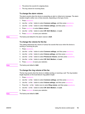 Page 25●The phone line sounds for outgoing faxes.
●The ring volume for incoming faxes.
To change the alarm volume 
The alarm sounds when the device is presenting an alert or critical error message. The alarm
duration length is either one or three seconds, depending on the type of error.
1. Press 
MENU/ENTER.
2. Use the < or the > button to select Common settings, and then press 
MENU/ENTER.
3. Use the < or the > button to select Volume settings, and then press 
MENU/ENTER.
4. Press 
MENU/ENTER to select Alarm...