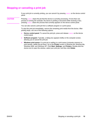 Page 29Stopping or canceling a print job
If your print job is currently printing, you can cancel it by pressing CANCEL on the device control
panel.
CAUTION
Pressing CANCEL clears the job that the device is currently processing. If more than one
process is running (for example, the device is printing a document while receiving a fax),
pressing 
CANCEL clears the process that currently appears on the device control panel.
You can also cancel a print job from a software program or a print queue.
To stop the print...