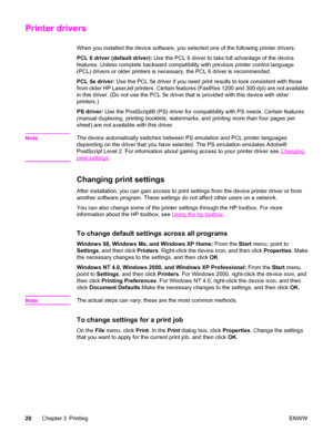 Page 30Printer drivers
When you installed the device software, you selected one of the following printer drivers:
PCL 6 driver (default driver): Use the PCL 6 driver to take full advantage of the device
features. Unless complete backward compatibility with previous printer control language
(PCL) drivers or older printers is necessary, the PCL 6 driver is recommended.
PCL 5e driver: Use the PCL 5e driver if you need print results to look consistent with those
from older HP LaserJet printers. Certain features...