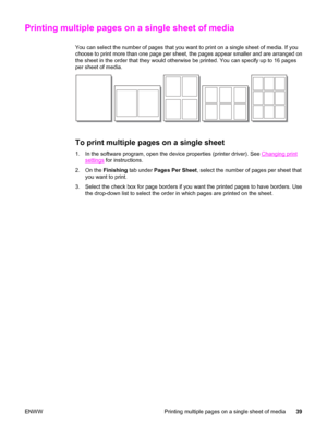 Page 49Printing multiple pages on a single sheet of media
You can select the number of pages that you want to print on a single sheet of media. If you
choose to print more than one page per sheet, the pages appear smaller and are arranged on
the sheet in the order that they would otherwise be printed. You can specify up to 16 pages
per sheet of media.
To print multiple pages on a single sheet
1. In the software program, open the device properties (printer driver). See Changing print
settings for instructions....