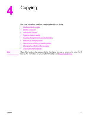 Page 534
Copying
Use these instructions to perform copying tasks with your device:
●
Loading originals to copy
●
Starting a copy job
●
Canceling a copy job
●
Adjusting the copy quality
●
Adjusting the lighter/darker (contrast) setting
●
Reducing or enlarging copies
●
Changing the default copy-collation setting
●
Changing the default number of copies
●
Copying two-sided originals
Note
Many of the functions that are described in this chapter also can be performed by using the HP
toolbox. For instructions about...