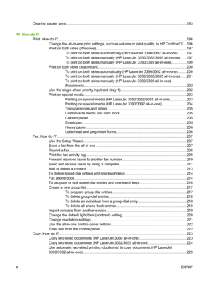 Page 12Clearing stapler jams....................................................................\
.......................................................193
11  How do I? Print: How do I?........................................................................\
....................................... ....................196
Change the all-in-one print settings, such as  volume or print quality, in HP ToolboxFX. . .196
Print on both sides (Windows).............................................................\...