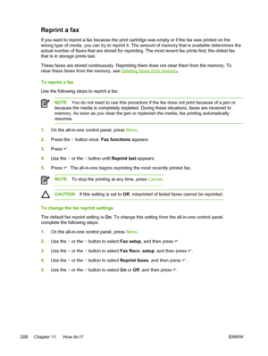 Page 226Reprint a fax
If you want to reprint a fax because the print cartridge was empty or if the fax was printed on the
wrong type of media, you can try to reprint it. The amount of memory that is available determines the
actual number of faxes that are stored for reprinting.  The most recent fax prints first; the oldest fax
that is in storage prints last.
These faxes are stored continuously. Reprinting them does  not clear them from the memory. To
clear these faxes from the memory, see 
Deleting faxes from...