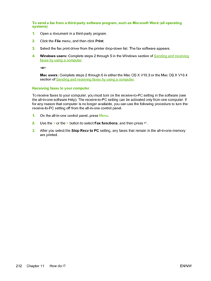 Page 230To send a fax from a third-party software program, such as Microsoft Word (all operating
systems)
1.Open a document in a third-party program.
2. Click the  File menu, and then click  Print.
3. Select the fax print driver from the  printer drop-down list. The fax software appears.
4. Windows users:  Complete steps 2 through 5 in  the Windows section of 
Sending and receiving
faxes by using a computer.
-or-
Mac users:  Complete steps 2 through 6 in either the Mac OS X V10.3 or the Mac OS X V10.4
section of...