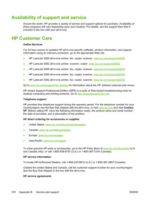 Page 392Availability of support and service
Around the world, HP provides a variety of service and support options for purchase. Availability of
these programs will vary depending upon your location. For details, see the support flyer that is
included in the box with your all-in-one.
HP Customer Care
Online Services
For 24-hour access to updated HP all-in-one-specific software, product information, and support
information using an Internet connection, go to the appropriate Web site.
●HP LaserJet 3050 all-in-one...