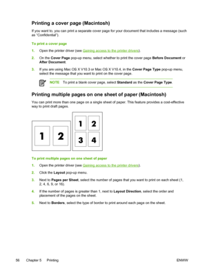 Page 74Printing a cover page (Macintosh)
If you want to, you can print a separate cover page for your document that includes a message (such
as “Confidential”).
To print a cover page
1.Open the printer driver (see 
Gaining access to the printer drivers ).
2. On the  Cover Page  pop-up menu, select whether to print the cover page  Before Document or
After Document.
3. If you are using Mac OS X V10.3  or Mac OS X V10.4, in the Cover Page Type pop-up menu,
select the message that you want to print on the cover...