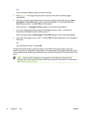 Page 90-or-
If you are finished dialing numbers, go to the next step.
5. Press  Start Fax . If the pages that you want to  send are in the ADF, then faxing begins
automatically.
6. If the all-in-one ADF sensor detects that no  document is loaded into the ADF input tray,  Send
from glass? 1=Yes 2=No  appears on the control-panel display. To send the fax from the
flatbed scanner, press  1 to select  YES, and then press 
.
After you press 
, Load page: X Press  appears on the control-panel display..
7. If you have...