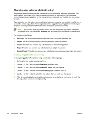 Page 122Changing ring patterns (distinctive ring)
Ring-pattern or distinctive-ring service is available through some local telephone companies. The
service allows you to have more than one telephone number on a single line. Each telephone
number has a unique ring pattern, so that you can answer voice calls and\
 the all-in-one can answer
fax calls.
If you subscribe to a ring-pattern service with your  telephone company, you must set the all-in-one to
answer the correct ring pattern. Not all  regions/countries...