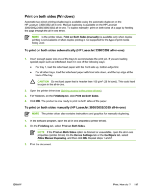 Page 215Print on both sides (Windows)
Automatic two-sided printing (duplexing) is available using the automatic duplexer on the
HP LaserJet 3390/3392 all-in-one. Manual duplexing is available on the HP LaserJet
3050/3052/3055/3390/3392 all-in-one. To duplex manually, print on both sides of a page by feeding
the page through the all-in-one twice.
NOTE In the printer driver,  Print on Both Sides (manually)  is available only when duplex
printing is not available or when duplex printing is not supported for the...