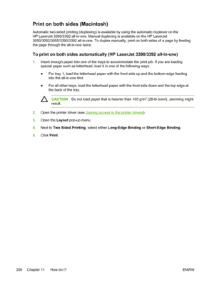 Page 218Print on both sides (Macintosh)
Automatic two-sided printing (duplexing) is available by using the automatic duplexer on the
HP LaserJet 3390/3392 all-in-one. Manual duplexing is available on the HP LaserJet
3050/3052/3055/3390/3392 all-in-one. To duplex manually, print on both sides of a page by feeding
the page through the all-in-one twice.
To print on both sides automatically (HP LaserJet 3390/3392 all-in-one)
1.Insert enough paper into one of the trays to  accommodate the print job. If you are...