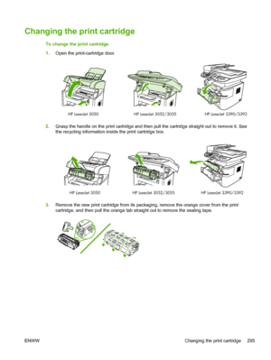 Page 313Changing the print cartridge
To change the print cartridge
1.Open the print-cartridge door.
HP LaserJet 3390/3392
HP LaserJet 3050 HP LaserJet 3052/3055
2.Grasp the handle on the print  cartridge and then pull the cartridge straight out to remove it. See
the recycling information inside the print cartridge box.
HP LaserJet 3390/3392
HP LaserJet 3050 HP LaserJet 3052/3055
3.Remove the new print cartridge from its packaging,  remove the orange cover from the print
cartridge, and then pull the orange tab...