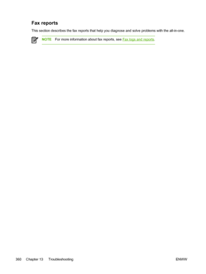 Page 378Fax reports
This section describes the fax reports that help you diagnose and solve problems with the all-in-one.
NOTEFor more information about fax reports, see Fax logs and reports.
360 Chapter 13   Troubleshooting ENWW
 