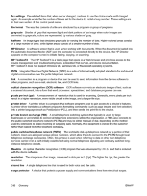 Page 414fax settingsFax-related items that, when set or changed, continue  to use the choice made until changed
again. An example would be the number of times set  for the device to redial a busy number. These settings are
in their own section of the control panel menu.
file format The way the contents of a file are structured by a program or group of programs.
grayscale Shades of gray that represent light and dark  portions of an image when color images are
converted to grayscale; colors are represented by...