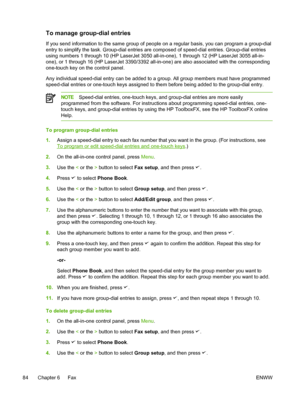 Page 102To manage group-dial entries
If you send information to the same group of people on a regular basis, you can program a group-dial
entry to simplify the task. Group-dial entries are composed of speed-dial entries. Group-dial entries
using numbers 1 through 10 (HP LaserJet 3050  all-in-one), 1 through 12 (HP LaserJet 3055 all-in-
one), or 1 through 16 (HP LaserJet 3390/3392  all-in-one) are also associated with the corresponding
one-touch key on the control panel.
Any individual speed-dial entry can be...