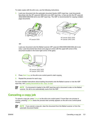 Page 139To make copies with the all-in-one, use the following instructions.
1.Load your document into the automatic document feeder (ADF) input tray. Load documents
face-down into the HP LaserJet 3050 all-in-one ADF input tray, or face-up into the HP LaserJet
3052/3055/3390/3392 all-in-one ADF input tray. The ADF is recommended for copying multiple-
page documents.
HP LaserJet 3052/3055
HP LaserJet 3390/3392
HP LaserJet 3050
-or-
Load your document onto the flatbed scanner (HP LaserJet 3052/3055/3390/3392...