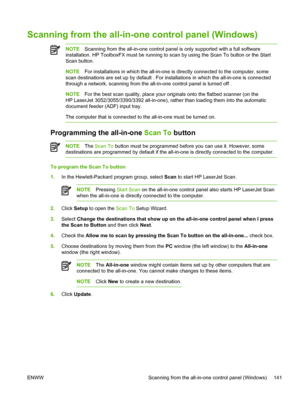Page 159Scanning from the all-in-one control panel (Windows)
NOTEScanning from the all-in-one control panel  is only supported with a full software
installation. HP ToolboxFX must be running to scan by  using the Scan To button or the Start
Scan button.
NOTE For installations in which the all-in-one is directly connected to the computer, some
scan destinations are set up by default . For installations in which the all-in-one is connected
through a network, scanning from the all-in-one control panel is turned off...