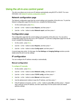 Page 176Using the all-in-one control panel
The all-in-one allows you to set up an IP address automatically using BOOTP or DHCP. For more
information, see 
Default IP address configuration (AutoIP).
Network configuration page
The Network configuration page lists the current settings and properties of the all-in-one. To print the
Network configuration page from the all-in-one, complete the following steps.
1.On the control panel, press  Menu.
2. Use the  < or the  > button to select  Reports, and then press 
.
3....