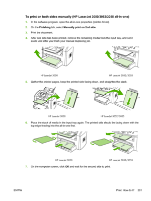 Page 219To print on both sides manually (HP LaserJet 3050/3052/3055 all-in-one)
1.In the software program, open the all-in-one properties (printer driver).
2. On the  Finishing  tab, select  Manually print on 2nd side .
3. Print the document.
4. After one side has been printed, remove the remaining media from the input tray, and set it
aside until after you finish your manual duplexing job.
HP LaserJet 3050 HP LaserJet 3052/3055
5.Gather the printed pages, keep the printed side facing down, and straighten the...